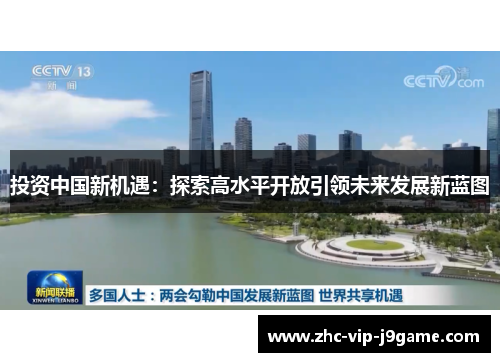 投资中国新机遇：探索高水平开放引领未来发展新蓝图