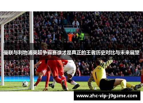 曼联与利物浦英超争霸赛谁才是真正的王者历史对比与未来展望