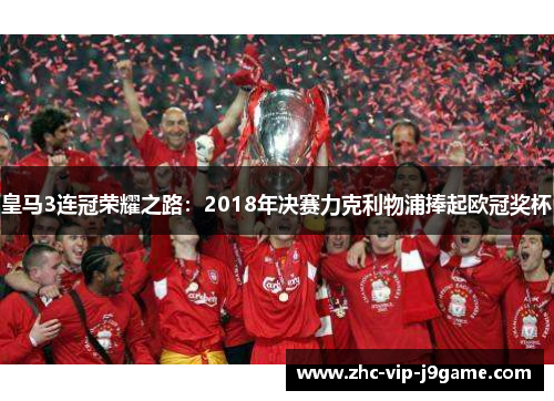 皇马3连冠荣耀之路:2018年决赛力克利物浦捧起欧冠奖杯 皇马3连冠荣耀之路:2018年决赛力克利物浦捧起欧冠奖杯