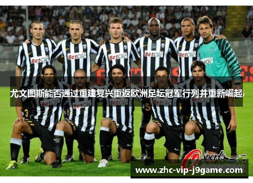 尤文图斯能否通过重建复兴重返欧洲足坛冠军行列并重新崛起