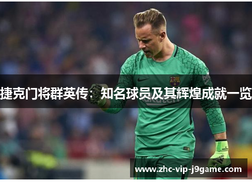 捷克门将群英传:知名球员及其辉煌成就一览 捷克门将群英传:知名球员及其辉煌成就一览