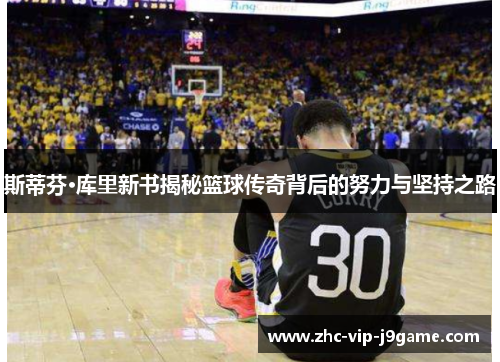 斯蒂芬·库里新书揭秘篮球传奇背后的努力与坚持之路