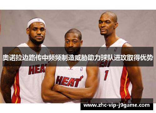 奥诺拉边路传中频频制造威胁助力球队进攻取得优势 奥诺拉边路传中频频制造威胁助力球队进攻取得优势