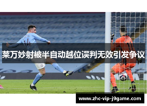 莱万妙射被半自动越位误判无效引发争议