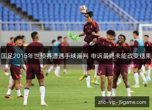国足2015年世预赛遭遇手球漏判 申诉最终未能改变结果