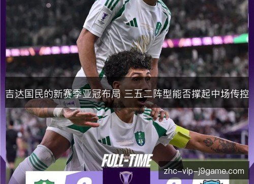 吉达国民的新赛季亚冠布局 三五二阵型能否撑起中场传控